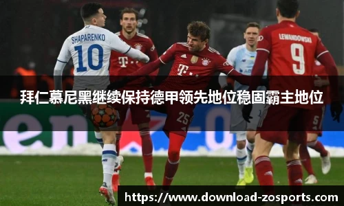 拜仁慕尼黑继续保持德甲领先地位稳固霸主地位