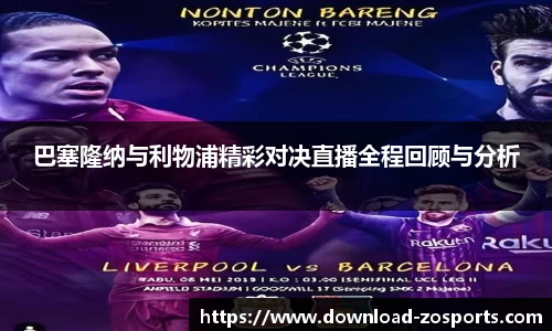 巴塞隆纳与利物浦精彩对决直播全程回顾与分析