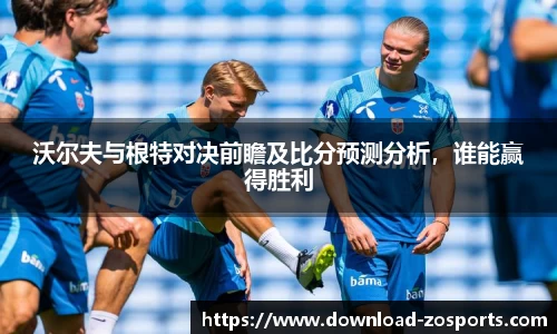 沃尔夫与根特对决前瞻及比分预测分析，谁能赢得胜利