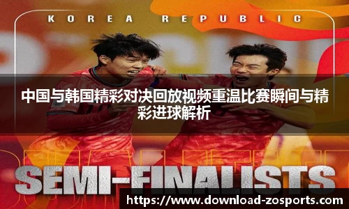 中国与韩国精彩对决回放视频重温比赛瞬间与精彩进球解析